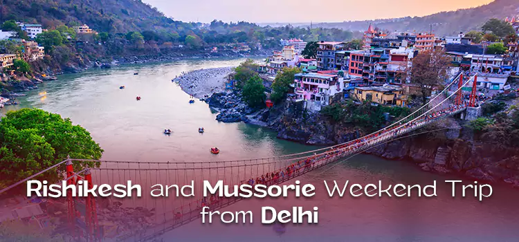 Rishikesh and Mussorie Weekend Trip from Delhi