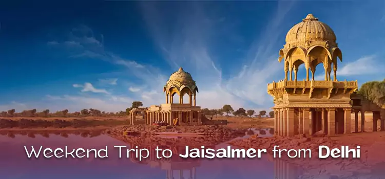 Weekend Trip to Jaisalmer from Delhi